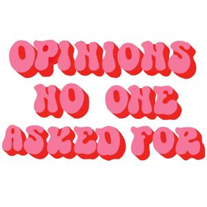 Opinions No One Asked For