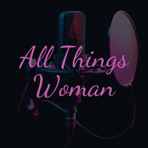 All Things Woman
