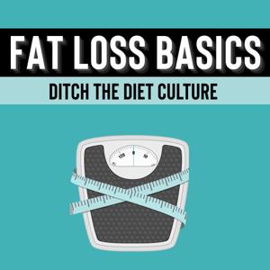 Fat Loss Basics: Ditch the Diet Culture