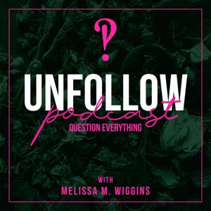 UnFollow: Question Everything with Melissa Wiggins