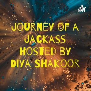 Journey of a Jackass hosted by Diya Shakoor