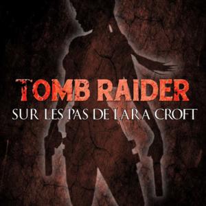Tomb Raider : sur les pas de Lara Croft