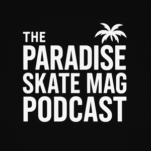 Paradise Skate Mag Podcast