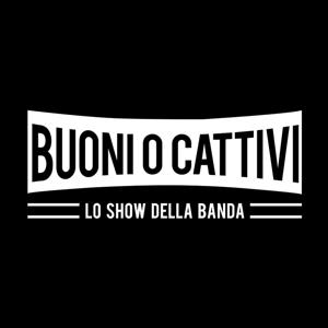 Buoni o Cattivi, lo show della banda