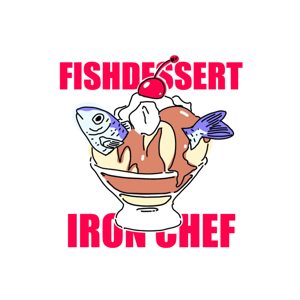 FISH DESSERT: an Iron Chef Japan Podcast