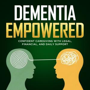 Dementia Empowered: Confident Caregiving with Legal, Financial, and Daily Support