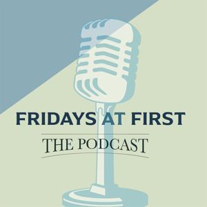 Fridays at First Podcast