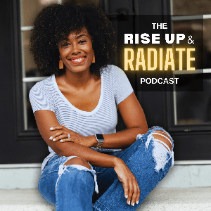 The Rise Up & Radiate Podcast- Confidence, Soul Care, Transformation