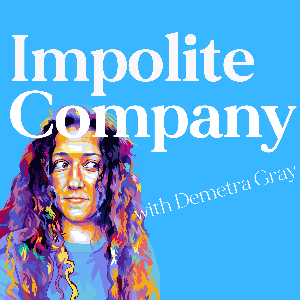 Impolite Company with Demetra Gray