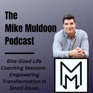 The Mike Muldoon Podcast: Bite-Sized Coaching Sessions  Empowering Transformation in Small Doses