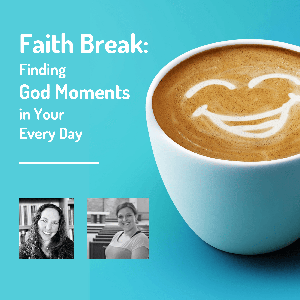 Faith Break: Finding God Moments In Your Every Day