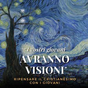 "I vostri giovani avranno visioni" Ripensare il cristianesimo con i giovani