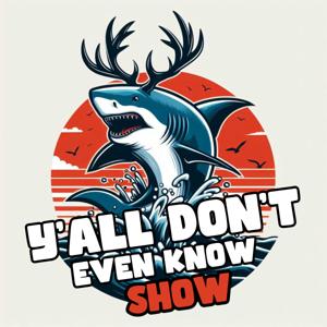 The “Y'all Don't Even Know” Show