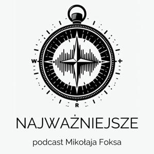 NAJWAŻNIEJSZE - podcast Mikołaja Foksa o tym, czego nie przegapić gdy jesteś rodzicem.