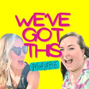 We’ve Got This Maybe Podcast