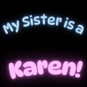 My Sister Is A Karen