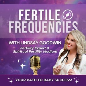 Fertile Frequencies by Lindsay Goodwin, Natural Reproductive Medicine Expert and Fertility Medium