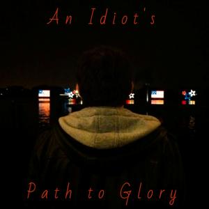 An Idiot's Path To Glory