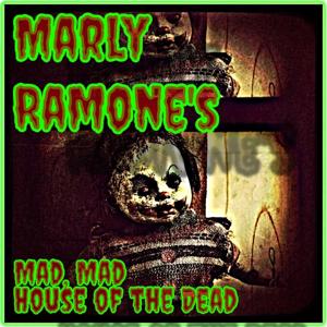 Marly Ramone's Mad, Mad House of the Dead