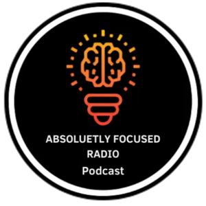 Absolutely Focused Radio Podcast
