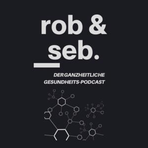 Rob und Seb - Der ganzheitliche Gesundheitspodcast