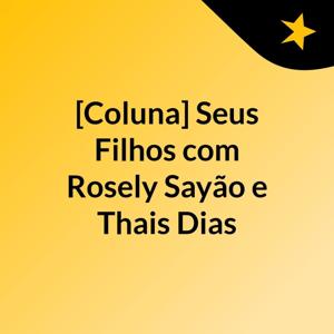 [Coluna] Seus Filhos, com Rosely Sayão e Thais Dias