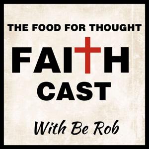 The Food for Thought Faithcast with Be Rob