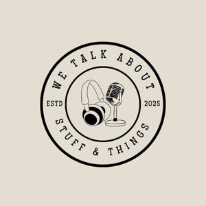 We Talk About Stuff & Things