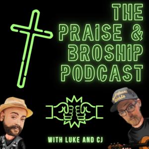 The Praise and Broship Podcast
