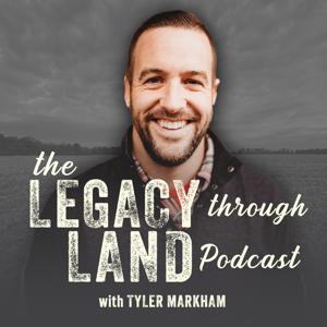The Legacy Through Land Podcast with Tyler Markham