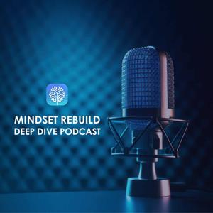 Mindset Rebuild Deep Dive Podcast