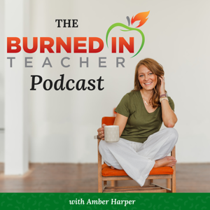 The Burned-In Teacher Podcast with Amber Harper by Amber Harper