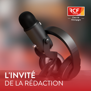 L'invité de la rédaction · RCF Cœur de Champagne