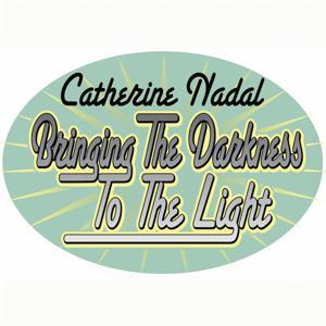 Bringing The Darkness To The Light with Catherine Nadal