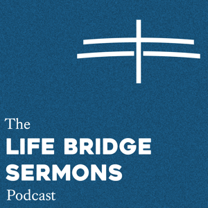 Life Bridge Sermons Podcast