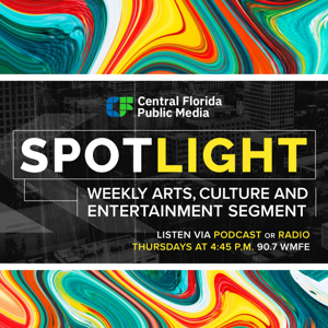 Spotlight: Central Florida's Weekly Arts, Culture and Entertainment Podcast