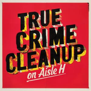 True Crime Cleanup On Aisle H