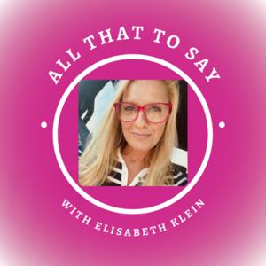 All That to Say with Elisabeth Klein