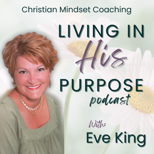 Living In His Purpose Podcast, Christian Mindset Life Coaching, Speaker