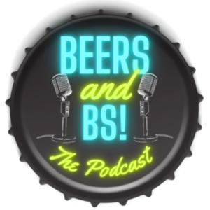 Beers and BS! The Podcast