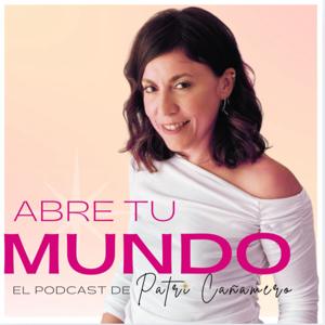 Abre tu mundo. El podcast de Patri Cañamero
