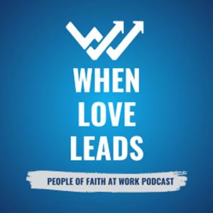 When Love Leads | People of Faith at Work