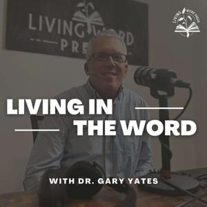 Living in The Word with Dr. Gary Yates