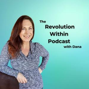 The Revolution Within Podcast with Dana