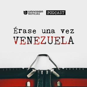 Érase una vez Venezuela by Univision Noticias, Uforia Podcasts