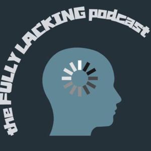 the FULLY LACKING podcast