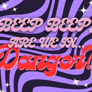Beep Beep, are we in Danger?