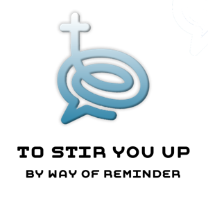 To Stir You Up By Way of Reminder