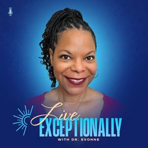 Live Exceptionally with Dr. Evonne