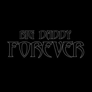 BIG DADDY FOREVER